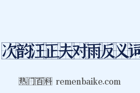 次韵汪正夫对雨反义词是什么意思的图片